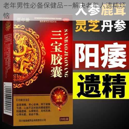 老年男性必备保健品——解决老年人遗精烦恼