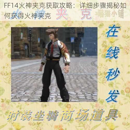 FF14火神夹克获取攻略：详细步骤揭秘如何获得火神夹克